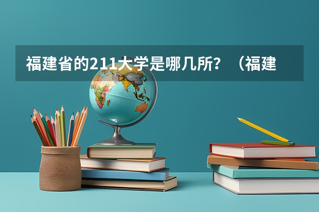 福建省的211大学是哪几所？（福建211大学名单）