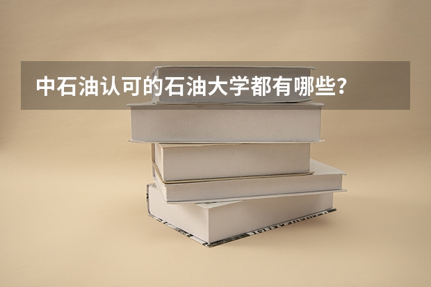 中石油认可的石油大学都有哪些？