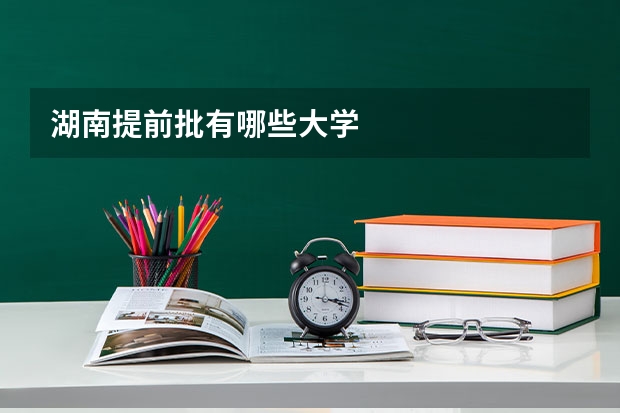 湖南提前批有哪些大学
