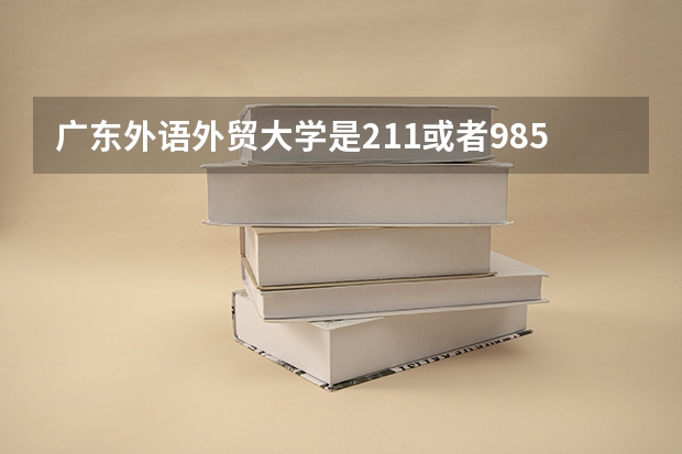 广东外语外贸大学是211或者985大学吗