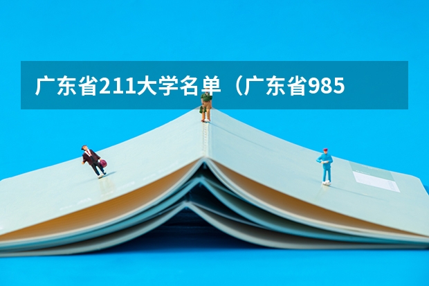 广东省211大学名单（广东省985211大学排名一览表）