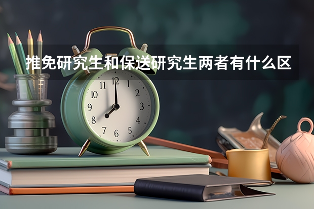 推免研究生和保送研究生两者有什么区别?