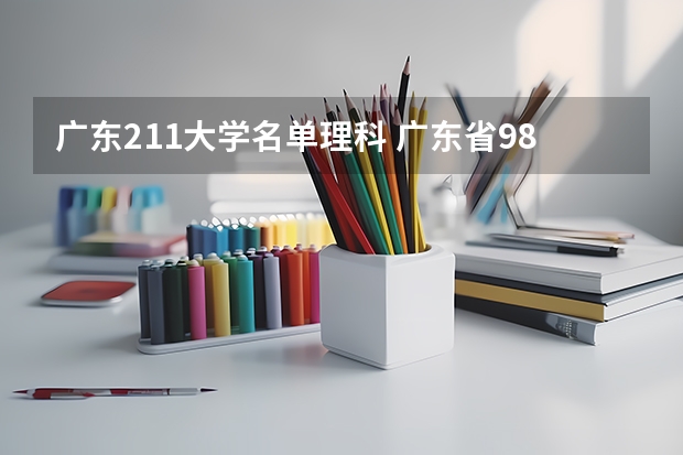广东211大学名单理科 广东省985和211学校名单一览表