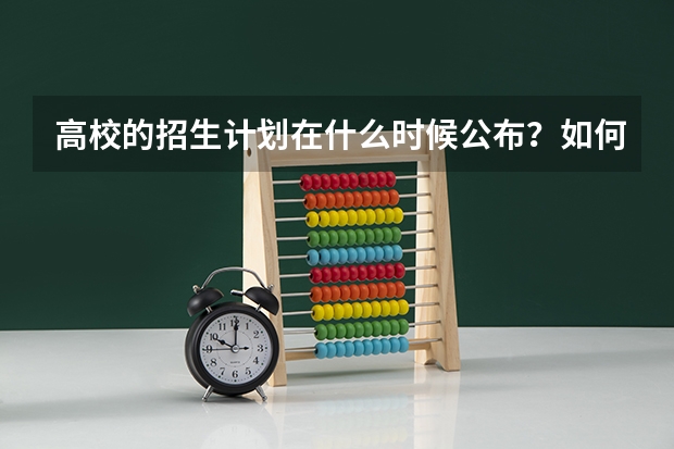 高校的招生计划在什么时候公布？如何填志愿才能考上好学校？
