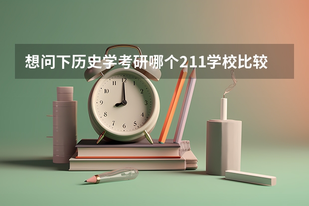 想问下历史学考研哪个211学校比较好考…