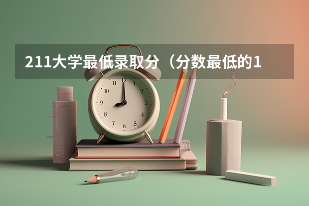 211大学最低录取分（分数最低的10所211大学-末流211大学分数线（2022年参考））