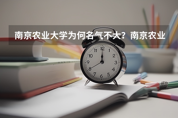南京农业大学为何名气不大？南京农业大学什么档次？