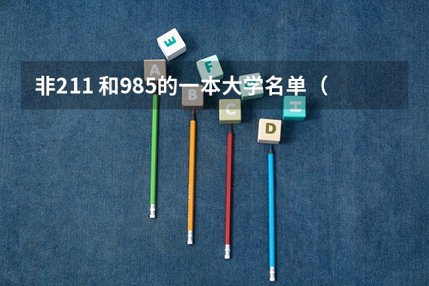 非211 和985的一本大学名单（有没有是985但不是211的学校）