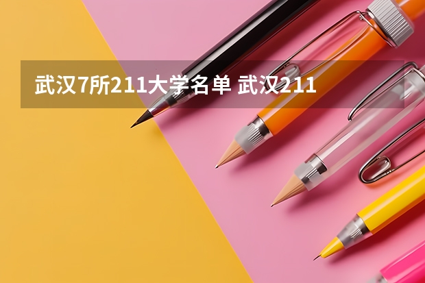 武汉7所211大学名单 武汉211大学名单