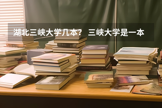 湖北三峡大学几本？ 三峡大学是一本还是二