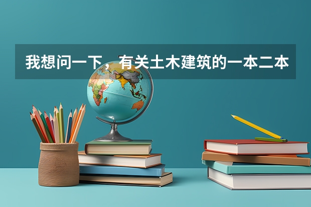 我想问一下，有关土木建筑的一本二本的学校，，求解答（土木类大学全国排名）