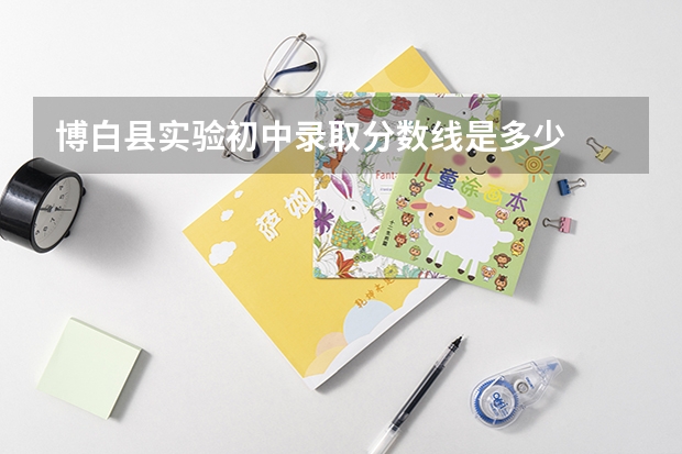 博白县实验初中录取分数线是多少