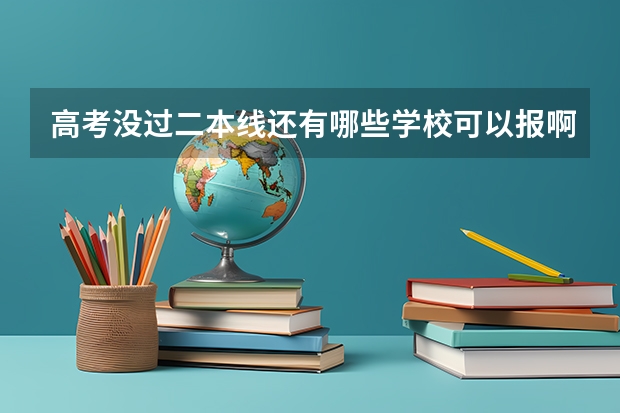 高考没过二本线还有哪些学校可以报啊？