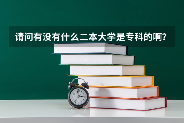 请问有没有什么二本大学是专科的啊？