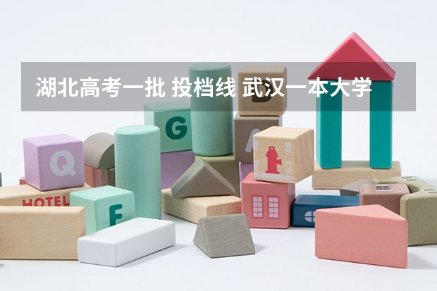 湖北高考一批 投档线 武汉一本大学排行榜及其分数线