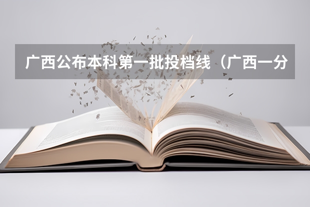 广西公布本科第一批投档线（广西一分一段表）