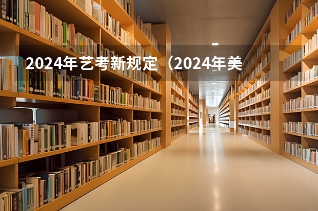 2024年艺考新规定（2024年美术艺考政策）