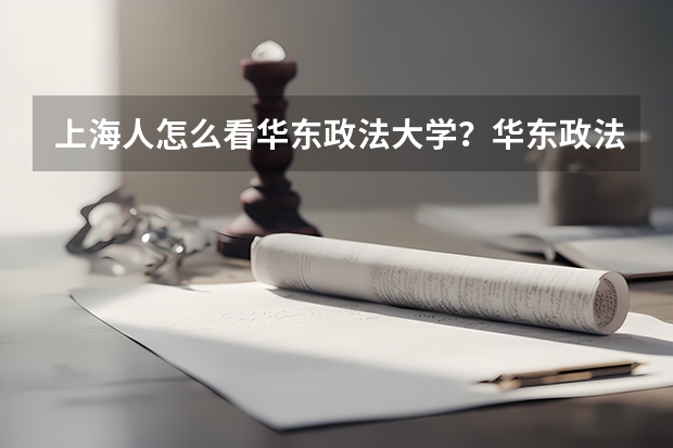 上海人怎么看华东政法大学？华东政法大学什么档次？
