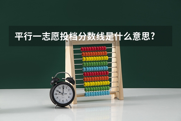 平行一志愿投档分数线是什么意思?