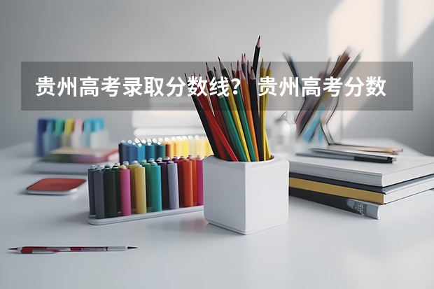 贵州高考录取分数线？ 贵州高考分数线