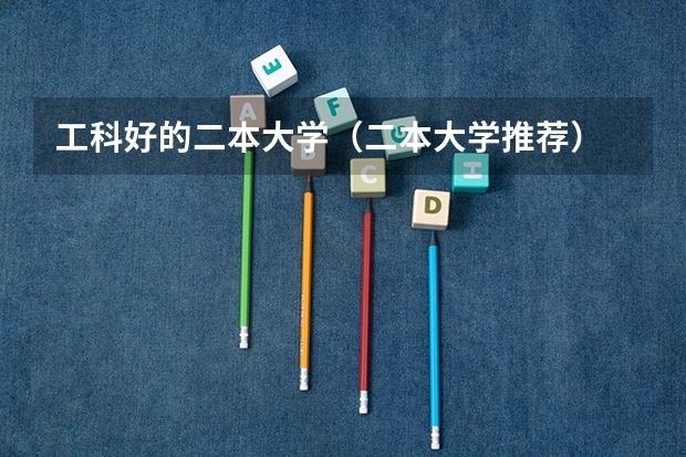 工科好的二本大学（二本大学推荐）