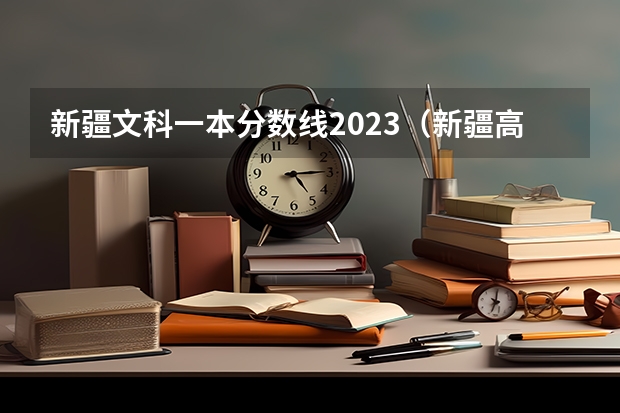 新疆文科一本分数线2023（新疆高考分数线）
