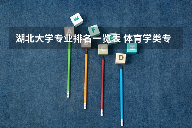 湖北大学专业排名一览表 体育学类专业大学排名