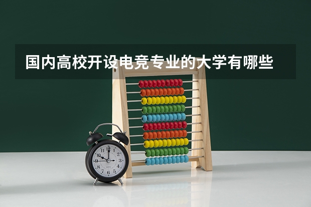 国内高校开设电竞专业的大学有哪些