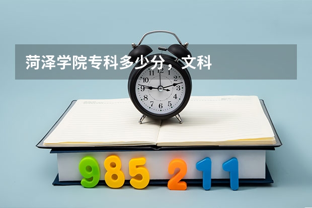 菏泽学院专科多少分，文科