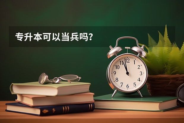专升本可以当兵吗？