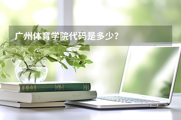 广州体育学院代码是多少？