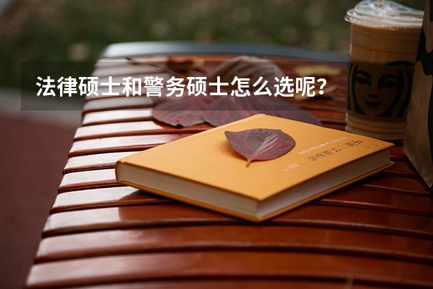 法律硕士和警务硕士怎么选呢？