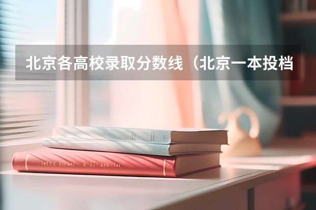 北京各高校录取分数线（北京一本投档线排名）
