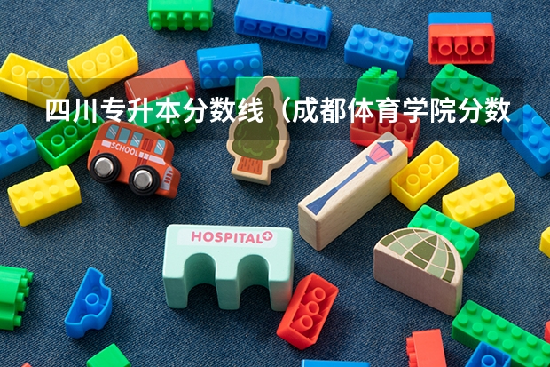 四川专升本分数线（成都体育学院分数线（成都体育学院分数线））