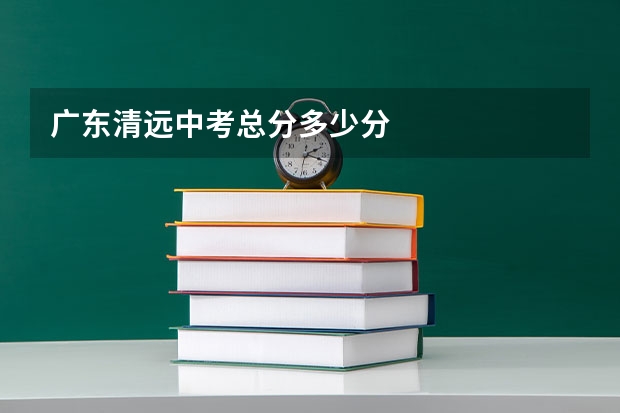 广东清远中考总分多少分