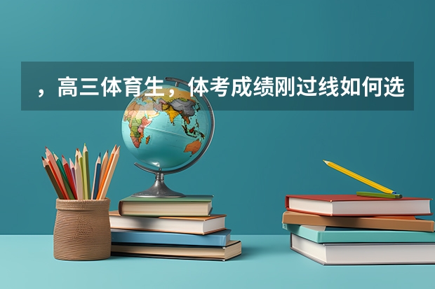 ，高三体育生，体考成绩刚过线如何选学校？