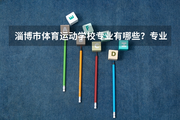 淄博市体育运动学校专业有哪些?专业介绍