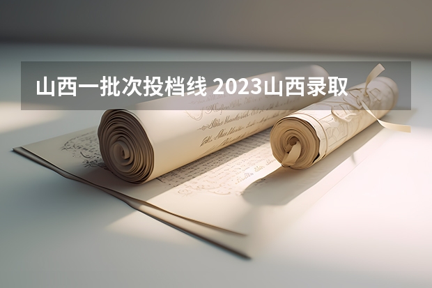 山西一批次投档线 2023山西录取投档线