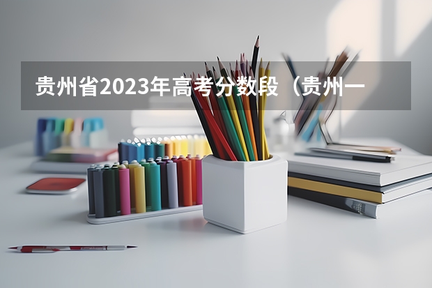 贵州省2023年高考分数段（贵州一本分数线）