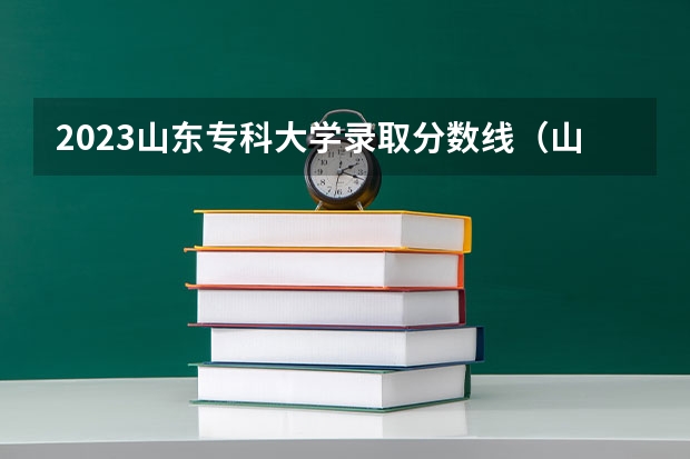 2023山东专科大学录取分数线（山东单招专科学校排名及分数线）