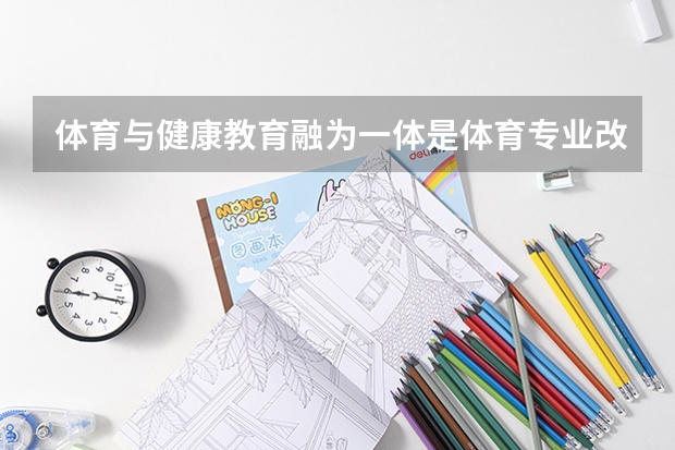 体育与健康教育融为一体是体育专业改革的方向,有什么好的做法?