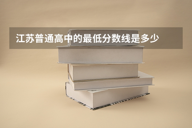 江苏普通高中的最低分数线是多少