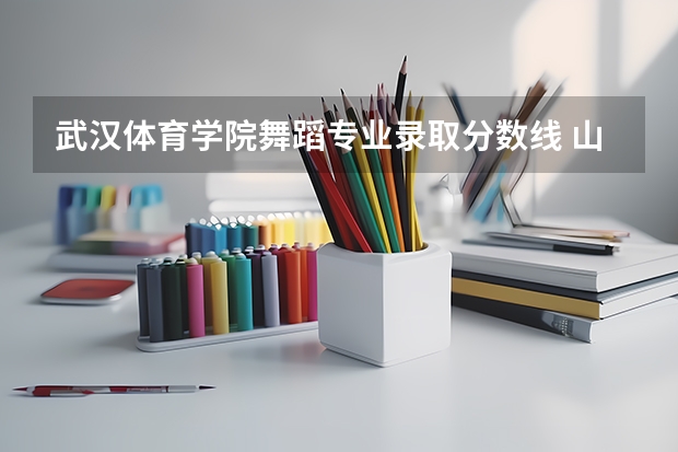 武汉体育学院舞蹈专业录取分数线 山东师范大学体育舞蹈专业分数线