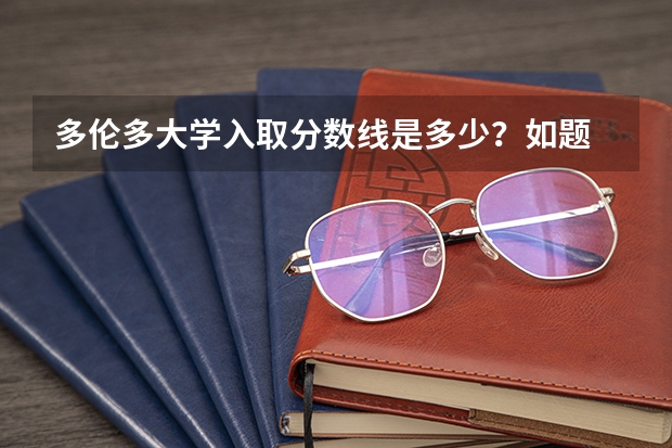 多伦多大学入取分数线是多少？如题 谢谢了