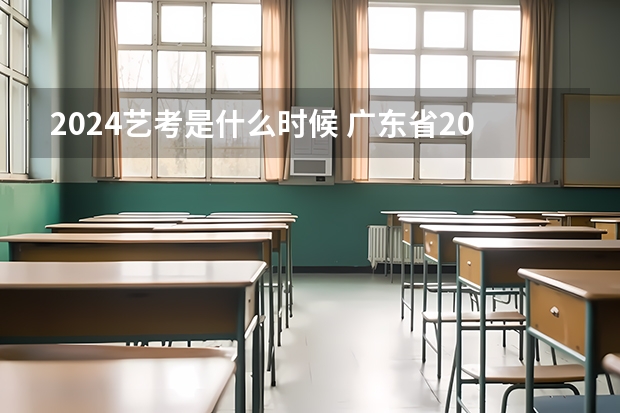 2024艺考是什么时候 广东省2024年艺考时间
