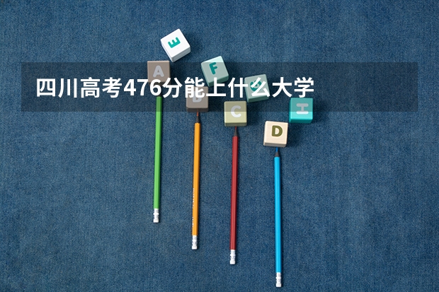 四川高考476分能上什么大学