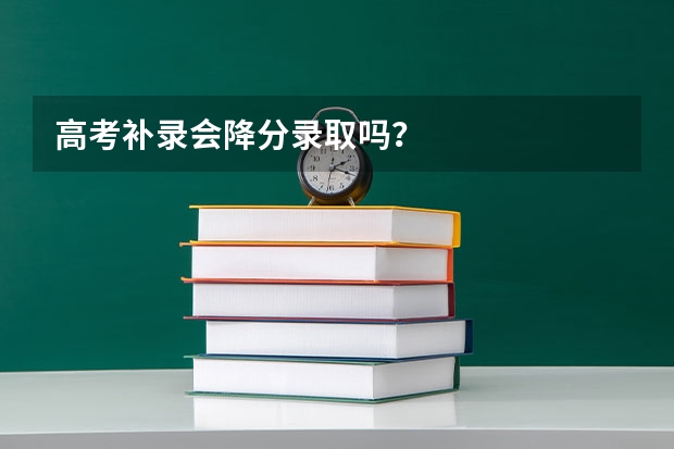 高考补录会降分录取吗？