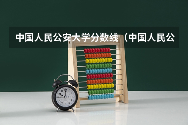 中国人民公安大学分数线（中国人民公安大学2023录取分数线）