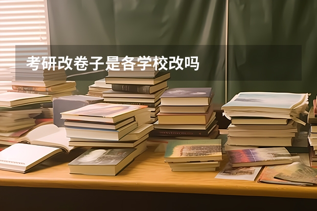 考研改卷子是各学校改吗