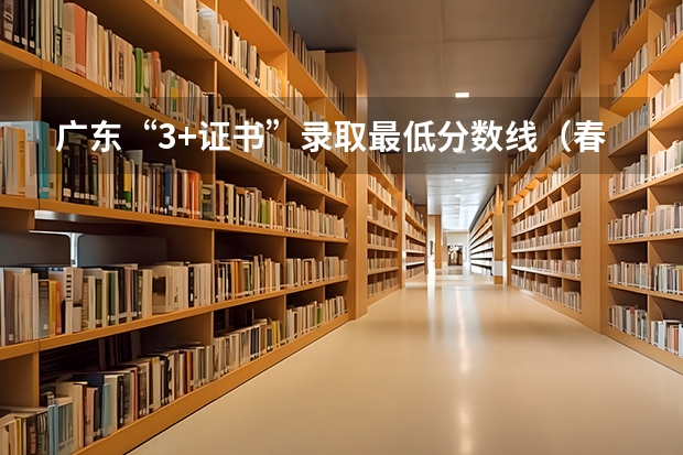广东“3+证书”录取最低分数线（春季高考山东分数线）